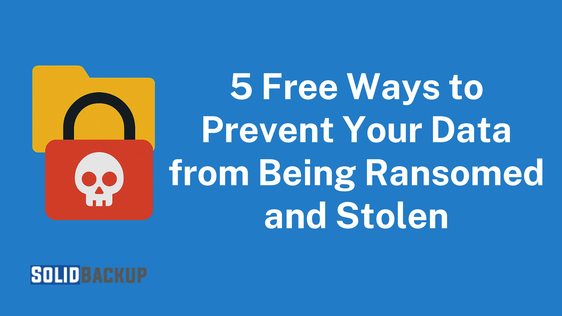 5 Free Ways to Prevent Your Data from Being Ransomed and Stolen